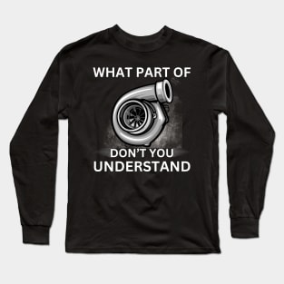 What Part Of Turbo Don't You Understand Funny Boost Turbocharged Racing Cars Long Sleeve T-Shirt